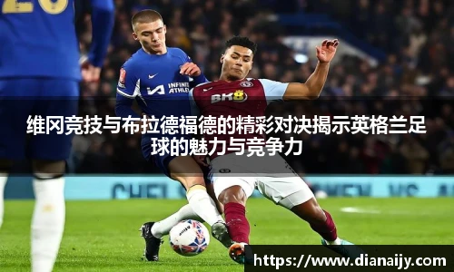 维冈竞技与布拉德福德的精彩对决揭示英格兰足球的魅力与竞争力