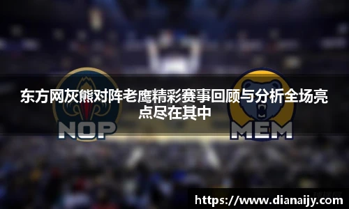东方网灰熊对阵老鹰精彩赛事回顾与分析全场亮点尽在其中